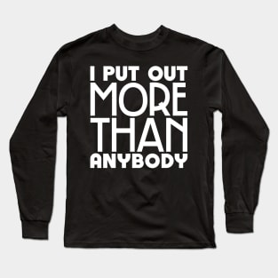 I put out more than anybody Long Sleeve T-Shirt